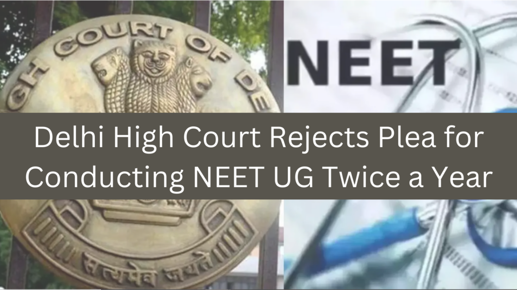 Delhi High Court Rejects Plea for Conducting NEET UG Twice a Year