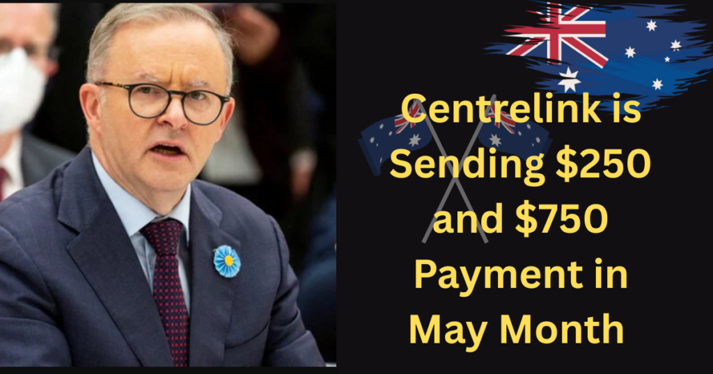 Centrelink is Sending $250 and $750 Payment in May Month